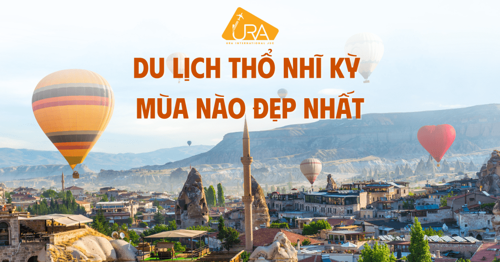 Du lịch Thổ Nhĩ Kỳ mùa nào đẹp nhất